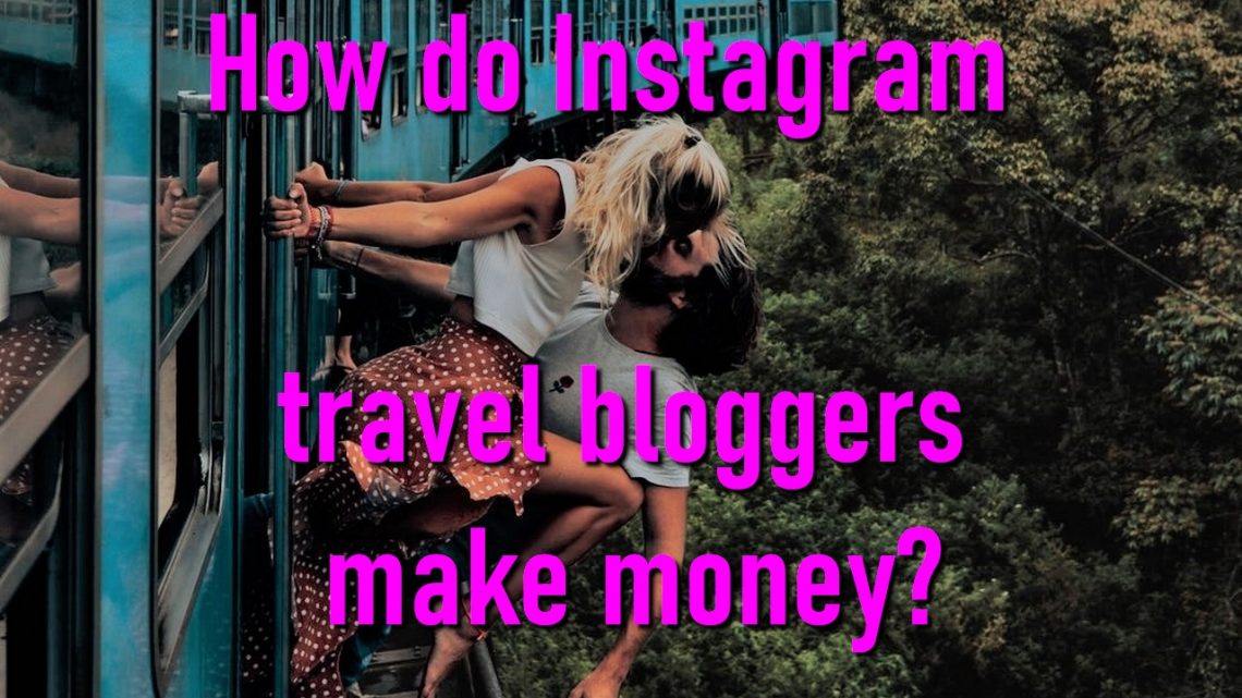 How do Instagram travel bloggers make money?