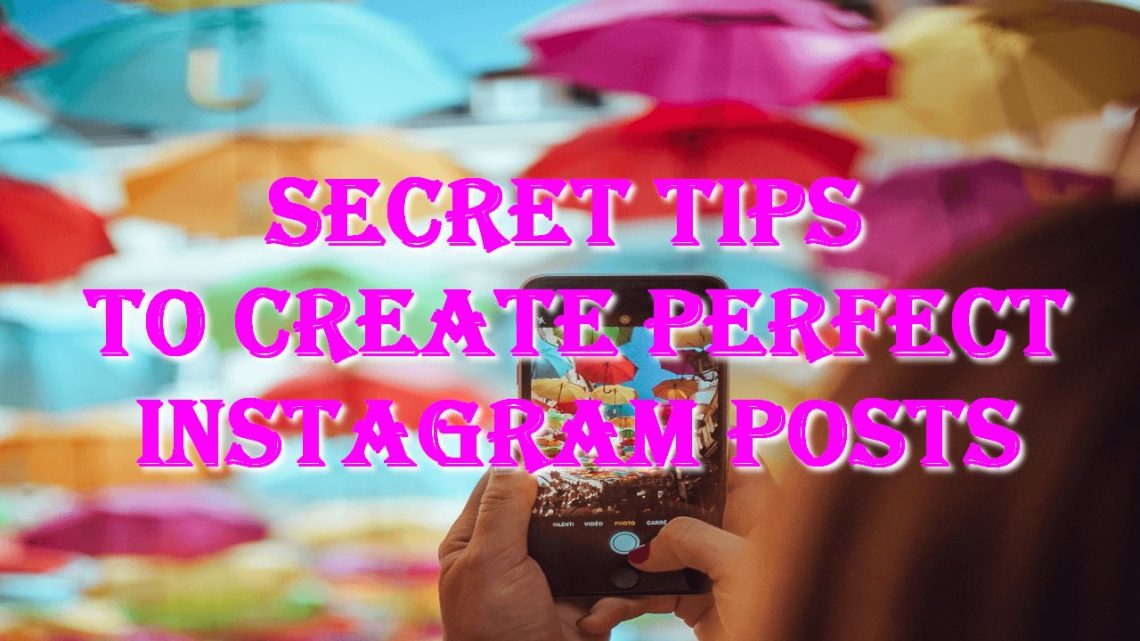 Secret Tips To Create Perfect Instagram Posts